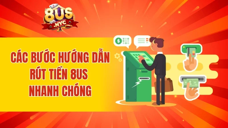 Các bước hướng dẫn rút tiền 8Us nhanh chóng