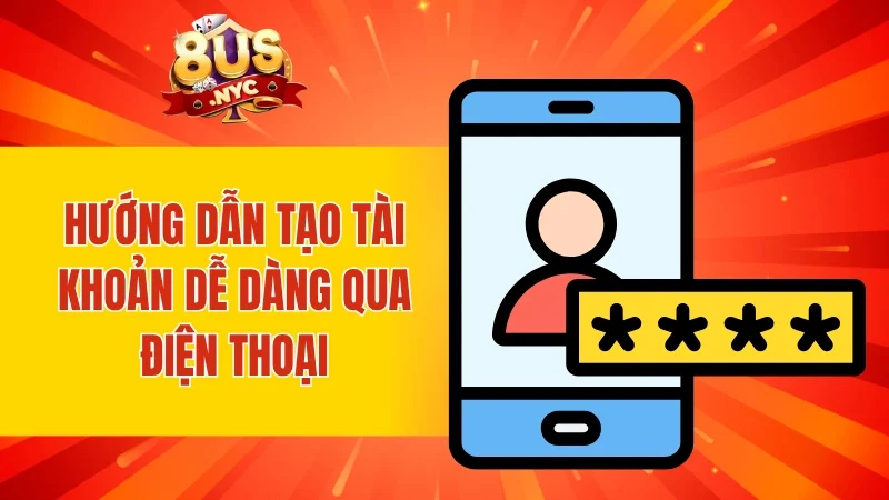 Hướng dẫn tạo tài khoản dễ dàng qua điện thoại