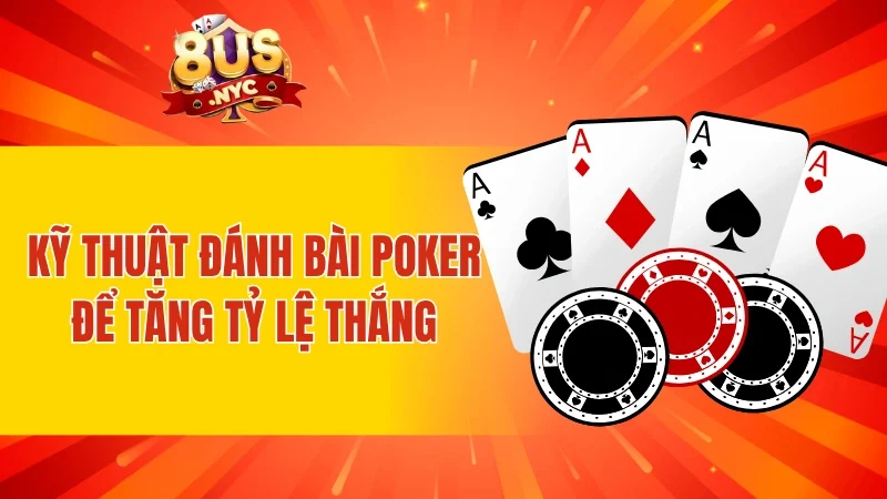 Kỹ thuật đánh bài Poker để tăng tỷ lệ thắng